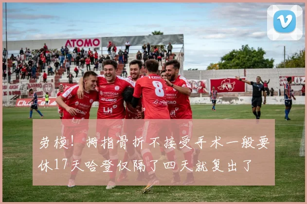 劳模!拇指骨折不接受手术一般要休17天哈登仅隔了四天就复出了