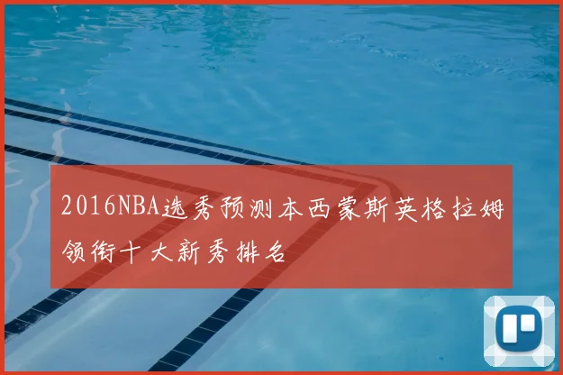 2016NBA选秀预测本西蒙斯英格拉姆领衔十大新秀排名
