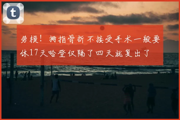 劳模!拇指骨折不接受手术一般要休17天哈登仅隔了四天就复出了