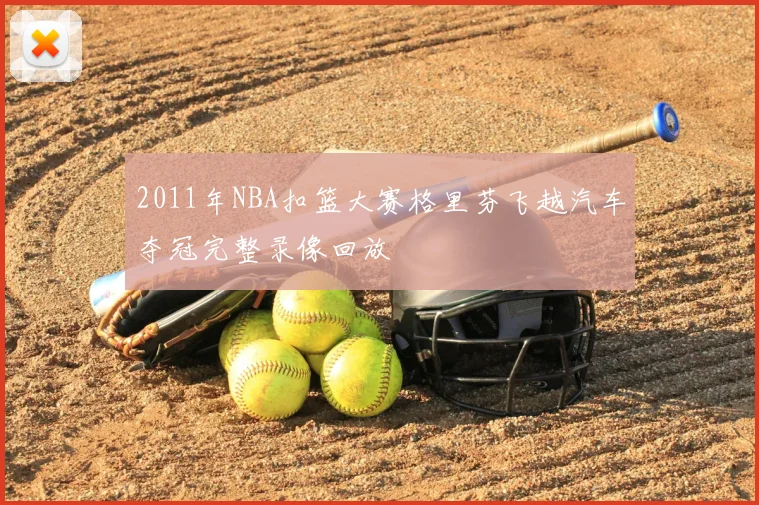 2011年NBA扣篮大赛格里芬飞越汽车夺冠完整录像回放