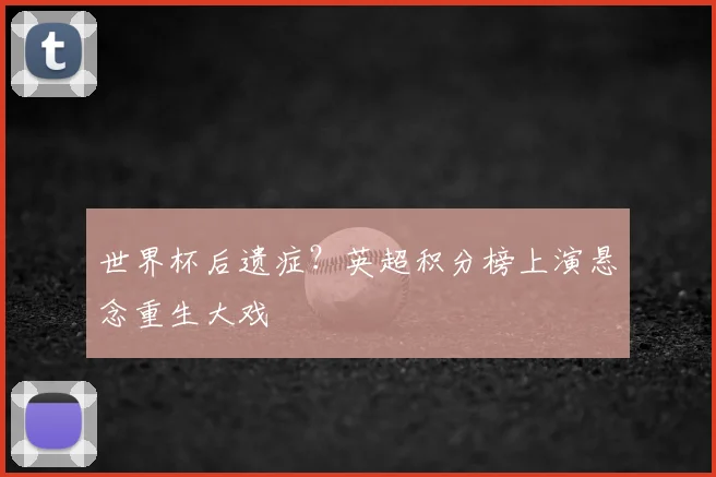 世界杯后遗症?英超积分榜上演悬念重生大戏