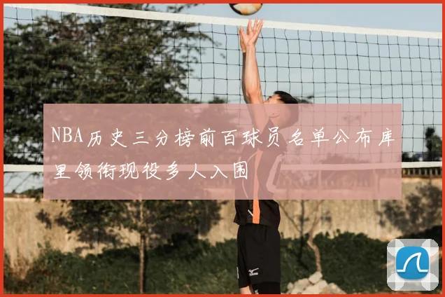 NBA历史三分榜前百球员名单公布库里领衔现役多人入围