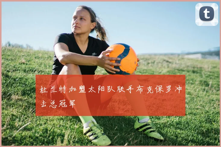 杜兰特加盟太阳队联手布克保罗冲击总冠军