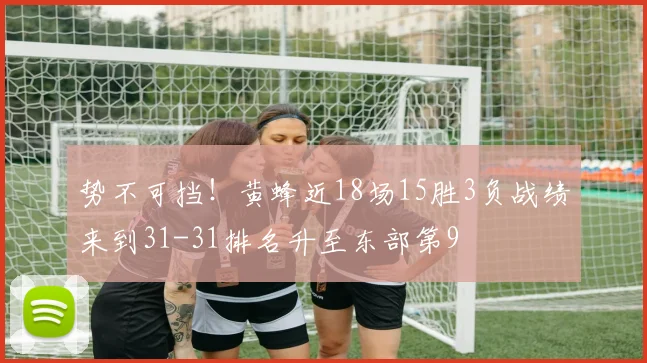 势不可挡！黄蜂近18场15胜3负战绩来到31-31排名升至东部第9