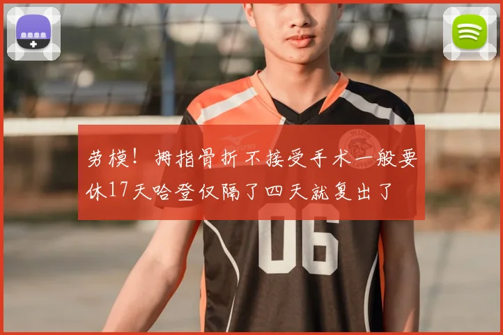 劳模!拇指骨折不接受手术一般要休17天哈登仅隔了四天就复出了