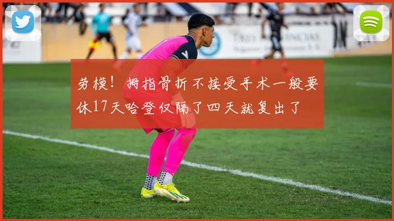 劳模！拇指骨折不接受手术一般要休17天哈登仅隔了四天就复出了