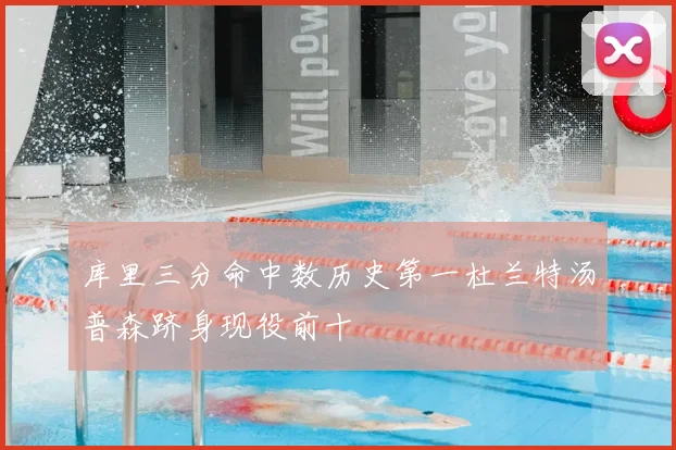 库里三分命中数历史第一杜兰特汤普森跻身现役前十