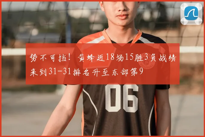势不可挡！黄蜂近18场15胜3负战绩来到31-31排名升至东部第9