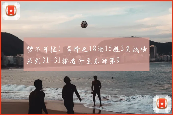 势不可挡!黄蜂近18场15胜3负战绩来到31-31排名升至东部第9