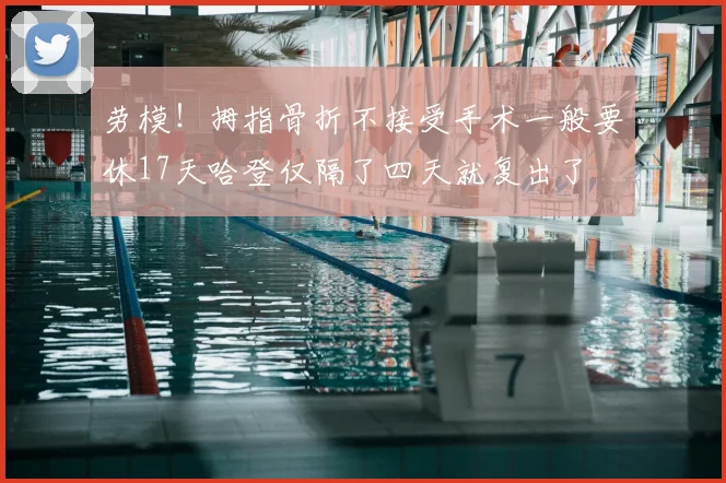 劳模!拇指骨折不接受手术一般要休17天哈登仅隔了四天就复出了