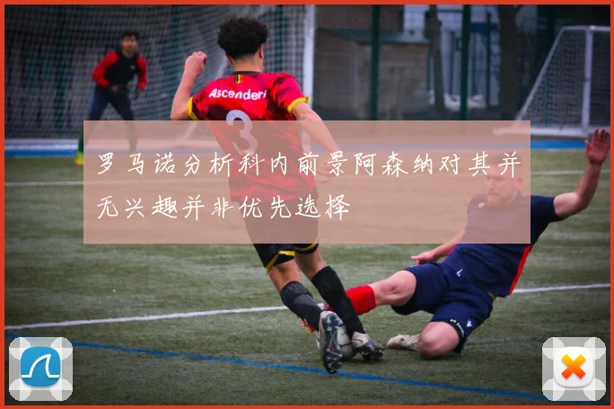 罗马诺分析科内前景阿森纳对其并无兴趣并非优先选择