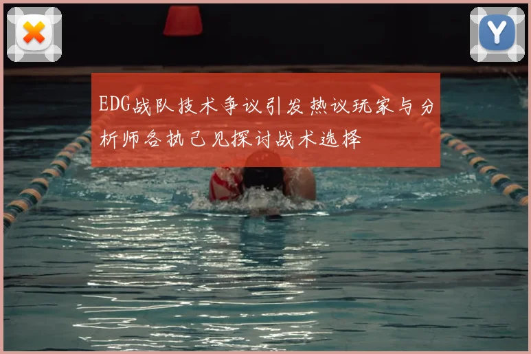 EDG战队技术争议引发热议玩家与分析师各执己见探讨战术选择