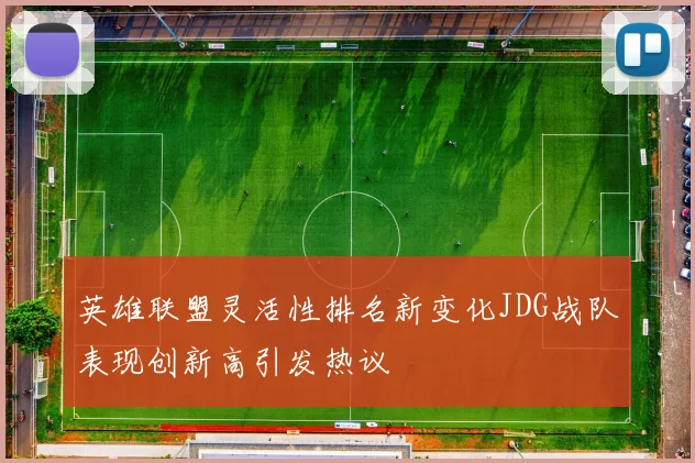 英雄联盟灵活性排名新变化JDG战队表现创新高引发热议