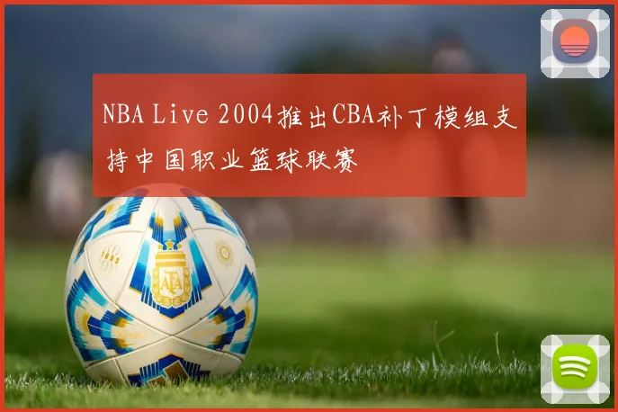 NBA Live 2004推出CBA补丁模组支持中国职业篮球联赛